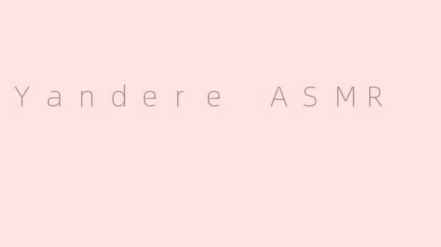 Yandere ASMR是什么意思？